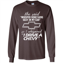 Load image into Gallery viewer, She said Whisper Something Sexy In My Ear So I Whispered Drive A Chevy