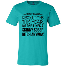 Load image into Gallery viewer, I’m Not Making Resolutions This Year No One Like A Skinny Sober Bitch Anyway Sport