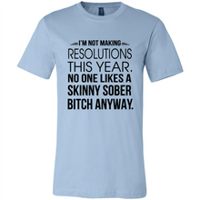Load image into Gallery viewer, I’m Not Making Resolutions This Year No One Like A Skinny Sober Bitch Anyway Sport