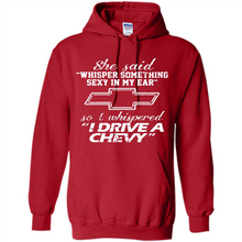 Load image into Gallery viewer, She said Whisper Something Sexy In My Ear So I Whispered Drive A Chevy