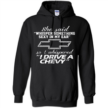 Load image into Gallery viewer, She said Whisper Something Sexy In My Ear So I Whispered Drive A Chevy
