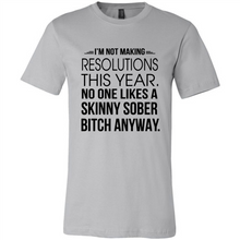 Load image into Gallery viewer, I’m Not Making Resolutions This Year No One Like A Skinny Sober Bitch Anyway Sport