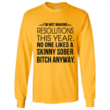 Load image into Gallery viewer, I’m Not Making Resolutions This Year No One Like A Skinny Sober Bitch Anyway