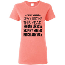 Load image into Gallery viewer, I’m Not Making Resolutions This Year No One Like A Skinny Sober Bitch Anyway Sport