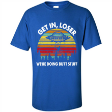 Load image into Gallery viewer, Get In Loser We’re Doing Butt Stuff Vintage # Zawin store