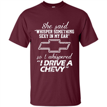 Load image into Gallery viewer, She said Whisper Something Sexy In My Ear So I Whispered Drive A Chevy