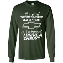 Load image into Gallery viewer, She said Whisper Something Sexy In My Ear So I Whispered Drive A Chevy