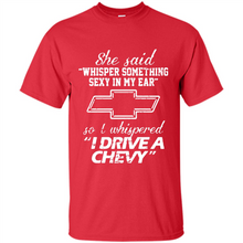 Load image into Gallery viewer, She said Whisper Something Sexy In My Ear So I Whispered Drive A Chevy