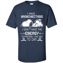 Load image into Gallery viewer, Snoopy I Have Bronchiectasis I Don't Have The Energy To Pretend I Like You To Day