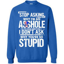 Load image into Gallery viewer, Stop Asking Why I’m An Asshole I Don’t Ask Why You’re So Stupid