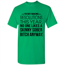 Load image into Gallery viewer, I’m Not Making Resolutions This Year No One Like A Skinny Sober Bitch Anyway Sport