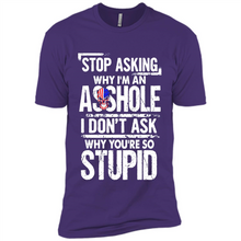 Load image into Gallery viewer, Stop Asking Why I’m An Asshole I Don’t Ask Why You’re So Stupid