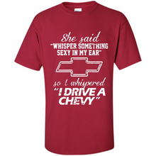 Load image into Gallery viewer, She said Whisper Something Sexy In My Ear So I Whispered Drive A Chevy