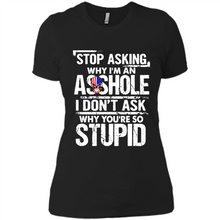 Load image into Gallery viewer, Stop Asking Why I’m An Asshole I Don’t Ask Why You’re So Stupid