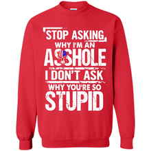 Load image into Gallery viewer, Stop Asking Why I’m An Asshole I Don’t Ask Why You’re So Stupid
