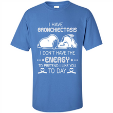 Load image into Gallery viewer, Snoopy I Have Bronchiectasis I Don't Have The Energy To Pretend I Like You To Day