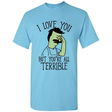 Load image into Gallery viewer, I Love You But You're All Terrible