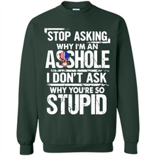 Load image into Gallery viewer, Stop Asking Why I’m An Asshole I Don’t Ask Why You’re So Stupid