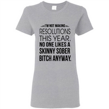 Load image into Gallery viewer, I’m Not Making Resolutions This Year No One Like A Skinny Sober Bitch Anyway Sport