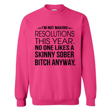 Load image into Gallery viewer, I’m Not Making Resolutions This Year No One Like A Skinny Sober Bitch Anyway