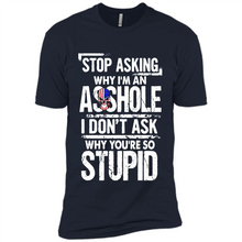 Load image into Gallery viewer, Stop Asking Why I’m An Asshole I Don’t Ask Why You’re So Stupid
