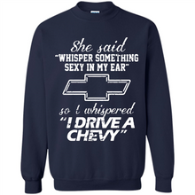 Load image into Gallery viewer, She said Whisper Something Sexy In My Ear So I Whispered Drive A Chevy