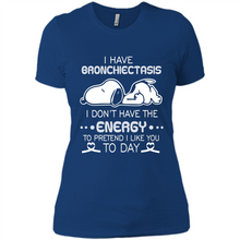 Load image into Gallery viewer, Snoopy I Have Bronchiectasis I Don't Have The Energy To Pretend I Like You To Day