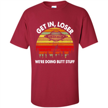 Load image into Gallery viewer, Get In Loser We’re Doing Butt Stuff Vintage # Zawin store