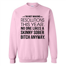 Load image into Gallery viewer, I’m Not Making Resolutions This Year No One Like A Skinny Sober Bitch Anyway
