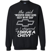Load image into Gallery viewer, She said Whisper Something Sexy In My Ear So I Whispered Drive A Chevy