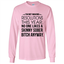 Load image into Gallery viewer, I’m Not Making Resolutions This Year No One Like A Skinny Sober Bitch Anyway