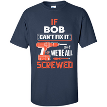 Load image into Gallery viewer, If Bob Can't Fix It We're All Screwed
