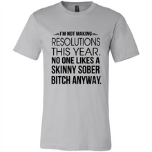 Load image into Gallery viewer, I’m Not Making Resolutions This Year No One Like A Skinny Sober Bitch Anyway