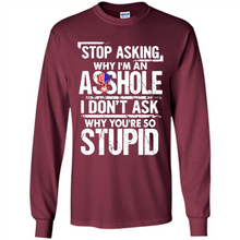 Load image into Gallery viewer, Stop Asking Why I’m An Asshole I Don’t Ask Why You’re So Stupid
