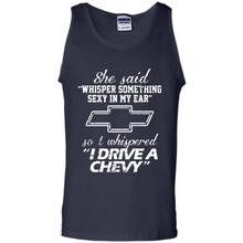 Load image into Gallery viewer, She said Whisper Something Sexy In My Ear So I Whispered Drive A Chevy