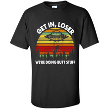 Load image into Gallery viewer, Get In Loser We’re Doing Butt Stuff Vintage # Zawin store