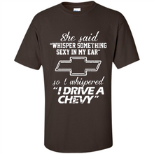 Load image into Gallery viewer, She said Whisper Something Sexy In My Ear So I Whispered Drive A Chevy
