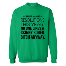 Load image into Gallery viewer, I’m Not Making Resolutions This Year No One Like A Skinny Sober Bitch Anyway