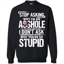 Load image into Gallery viewer, Stop Asking Why I’m An Asshole I Don’t Ask Why You’re So Stupid