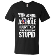 Load image into Gallery viewer, Stop Asking Why I’m An Asshole I Don’t Ask Why You’re So Stupid