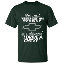 Load image into Gallery viewer, She said Whisper Something Sexy In My Ear So I Whispered Drive A Chevy