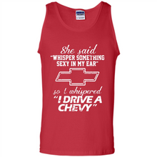 Load image into Gallery viewer, She said Whisper Something Sexy In My Ear So I Whispered Drive A Chevy
