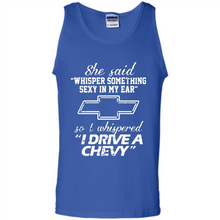 Load image into Gallery viewer, She said Whisper Something Sexy In My Ear So I Whispered Drive A Chevy