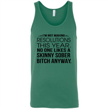 Load image into Gallery viewer, I’m Not Making Resolutions This Year No One Like A Skinny Sober Bitch Anyway