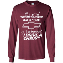Load image into Gallery viewer, She said Whisper Something Sexy In My Ear So I Whispered Drive A Chevy