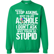 Load image into Gallery viewer, Stop Asking Why I’m An Asshole I Don’t Ask Why You’re So Stupid