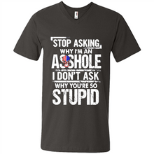 Load image into Gallery viewer, Stop Asking Why I’m An Asshole I Don’t Ask Why You’re So Stupid