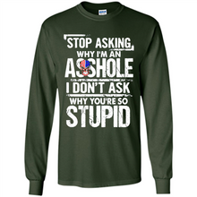 Load image into Gallery viewer, Stop Asking Why I’m An Asshole I Don’t Ask Why You’re So Stupid