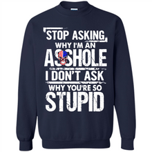 Load image into Gallery viewer, Stop Asking Why I’m An Asshole I Don’t Ask Why You’re So Stupid