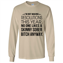 Load image into Gallery viewer, I’m Not Making Resolutions This Year No One Like A Skinny Sober Bitch Anyway